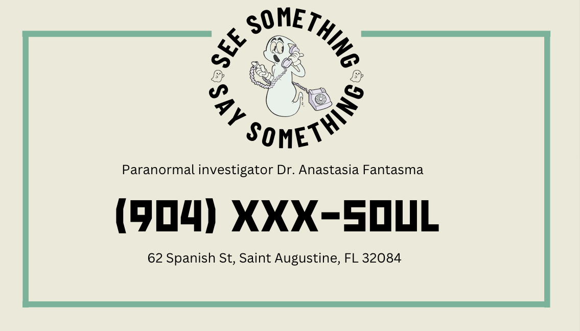 Front of Annie's business card: a "See Something Say Something" crest around a ghost on the phone, "Paranormal investigator Dr. Anastasia Fantasma", the number (904) XXX-SOUL, and the address 62 Spanish St, Saint Augustine, FL 32084.